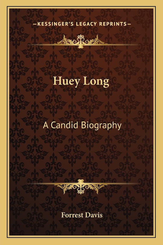 Huey Long: A Candid Biography