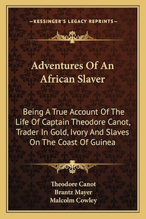 Adventures Of An African Slaver: Being A True Account Of The Life Of Captain Theodore Canot, Trader In Gold, Ivory And Slaves On The Coast Of Guinea