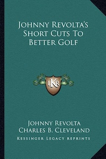 Front cover_Johnny Revolta's Short Cuts To Better Golf