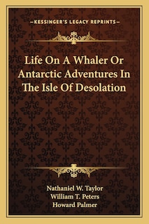 Life On A Whaler Or Antarctic Adventures In The Isle Of Desolation