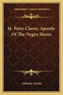Front cover_St. Peter Claver, Apostle Of The Negro Slaves