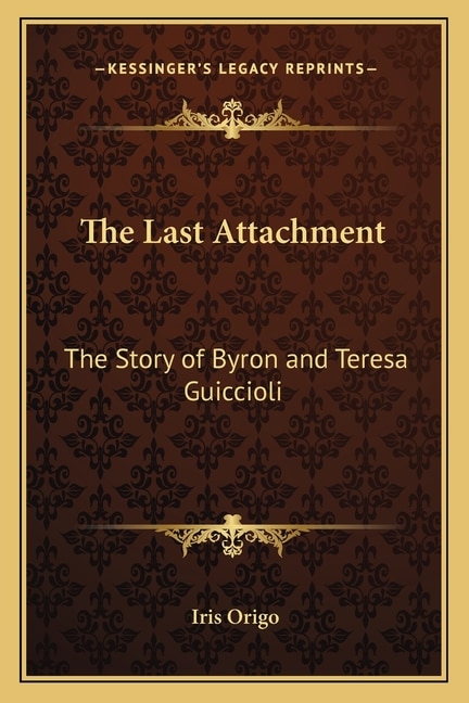 The Last Attachment: The Story of Byron and Teresa Guiccioli