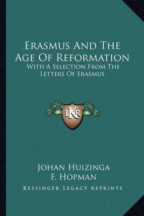 Erasmus And The Age Of Reformation: With A Selection From The Letters Of Erasmus