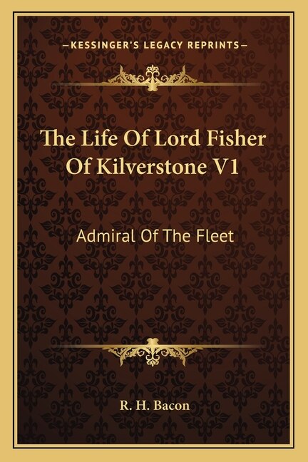 The Life Of Lord Fisher Of Kilverstone V1: Admiral Of The Fleet