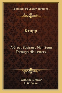 Krupp: A Great Business Man Seen Through His Letters
