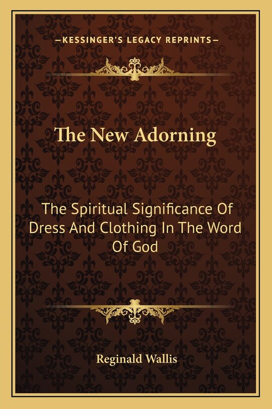 The New Adorning: The Spiritual Significance of Dress and Clothing in the Word of God