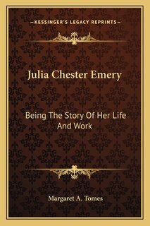 Julia Chester Emery: Being The Story Of Her Life And Work
