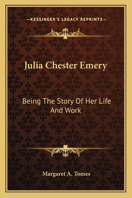 Julia Chester Emery: Being The Story Of Her Life And Work