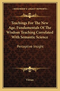 Front cover_Teachings For The New Age, Fundamentals Of The Wisdom Teaching Correlated With Semantic Science