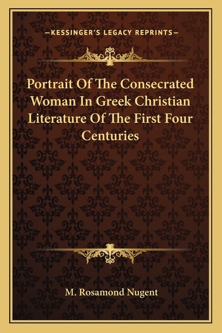 Portrait Of The Consecrated Woman In Greek Christian Literature Of The First Four Centuries