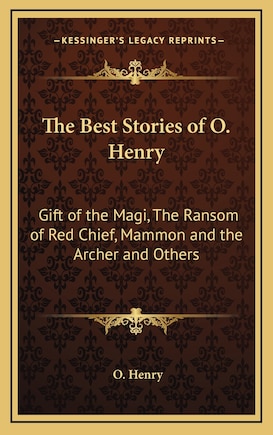 The Best Stories of O. Henry: Gift of the Magi, The Ransom of Red Chief, Mammon and the Archer and Others