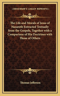 Couverture_The Life and Morals of Jesus of Nazareth Extracted Textually from the Gospels, Together with a Comparison of His Doctrines with Those of Others