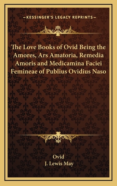 Front cover_The Love Books of Ovid Being the Amores, Ars Amatoria, Remedia Amoris and Medicamina Faciei Femineae of Publius Ovidius Naso