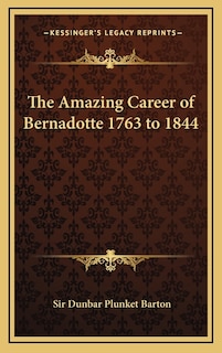 Front cover_The Amazing Career of Bernadotte 1763 to 1844