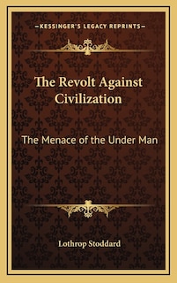 The Revolt Against Civilization: The Menace of the Under Man