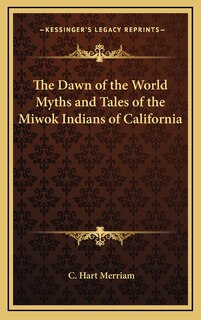 Front cover_The Dawn of the World Myths and Tales of the Miwok Indians of California