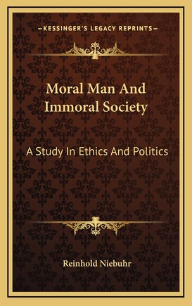 Moral Man And Immoral Society: A Study In Ethics And Politics