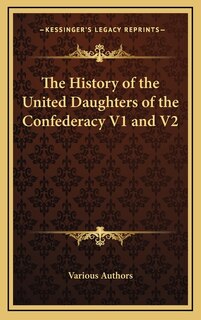 The History of the United Daughters of the Confederacy V1 and V2