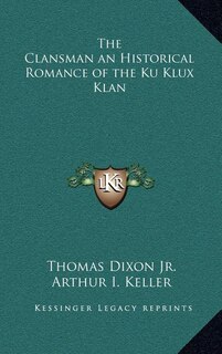 Front cover_The Clansman an Historical Romance of the Ku Klux Klan