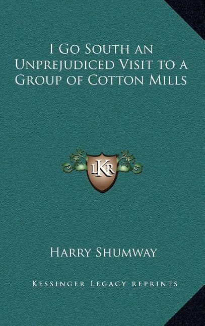 Front cover_I Go South an Unprejudiced Visit to a Group of Cotton Mills