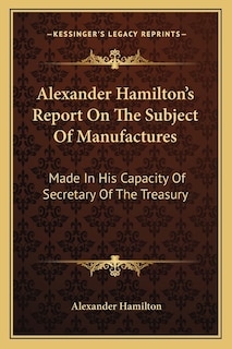 Front cover_Alexander Hamilton's Report On The Subject Of Manufactures