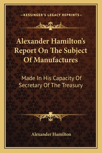 Front cover_Alexander Hamilton's Report On The Subject Of Manufactures