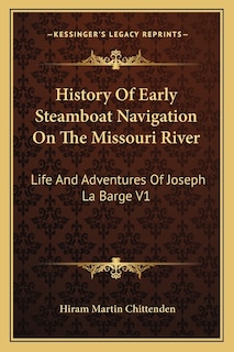 History Of Early Steamboat Navigation On The Missouri River: Life And Adventures Of Joseph La Barge V1