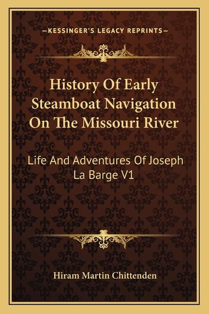 History Of Early Steamboat Navigation On The Missouri River: Life And Adventures Of Joseph La Barge V1