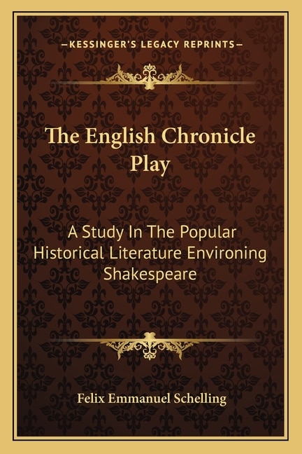 The English Chronicle Play: A Study In The Popular Historical Literature Environing Shakespeare