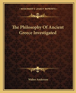Front cover_The Philosophy Of Ancient Greece Investigated
