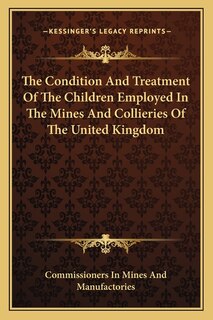 Couverture_The Condition And Treatment Of The Children Employed In The Mines And Collieries Of The United Kingdom