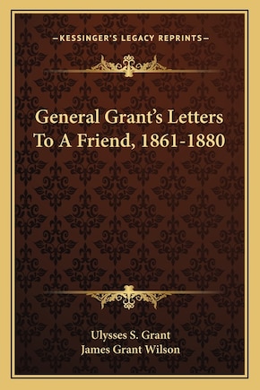 General Grant's Letters to a Friend, 1861-1880