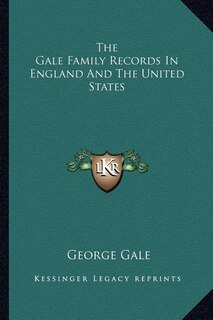 Front cover_The Gale Family Records in England and the United States
