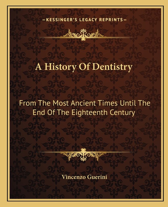 A History Of Dentistry: From The Most Ancient Times Until The End Of The Eighteenth Century