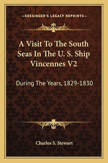 A Visit To The South Seas In The U. S. Ship Vincennes V2: During The Years, 1829-1830