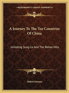 A Journey To The Tea Countries Of China: Including Sung-Lo And The Bohea Hills