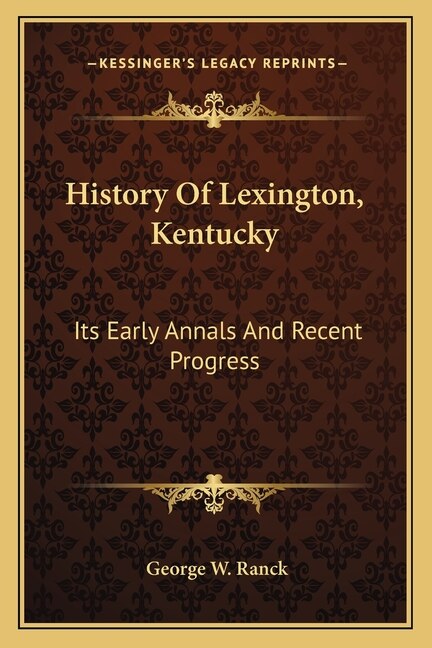 History Of Lexington, Kentucky: Its Early Annals And Recent Progress