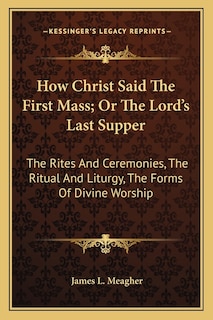 Front cover_How Christ Said The First Mass; Or The Lord's Last Supper