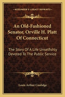 Couverture_An Old-Fashioned Senator, Orville H. Platt Of Connecticut