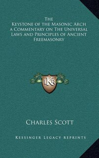Front cover_The Keystone of the Masonic Arch a Commentary on The Universal Laws and Principles of Ancient Freemasonry