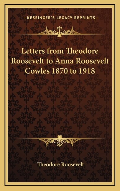 Front cover_Letters from Theodore Roosevelt to Anna Roosevelt Cowles 1870 to 1918