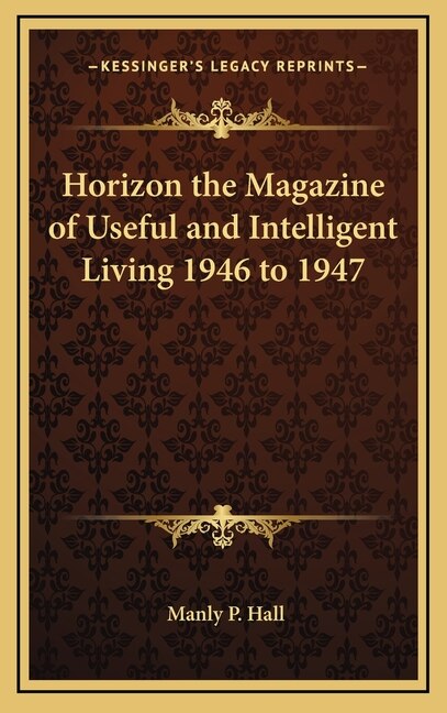 Horizon the Magazine of Useful and Intelligent Living 1946 to 1947