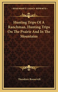 Couverture_Hunting Trips Of A Ranchman, Hunting Trips On The Prairie And In The Mountains
