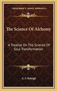 The Science of Alchemy: A Treatise on the Science of Soul Transformation