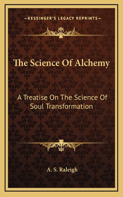 The Science of Alchemy: A Treatise on the Science of Soul Transformation