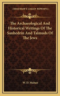 Front cover_The Archaeological And Historical Writings Of The Sanhedrin And Talmuds Of The Jews