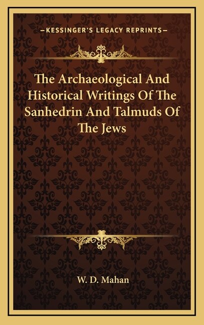 Front cover_The Archaeological And Historical Writings Of The Sanhedrin And Talmuds Of The Jews