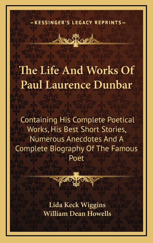 The Life And Works Of Paul Laurence Dunbar: Containing His Complete Poetical Works, His Best Short Stories, Numerous Anecdotes And A Complete Biography Of The Famous Poet