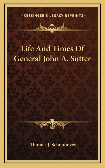 Life And Times Of General John A. Sutter