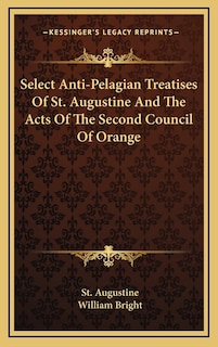 Front cover_Select Anti-Pelagian Treatises Of St. Augustine And The Acts Of The Second Council Of Orange